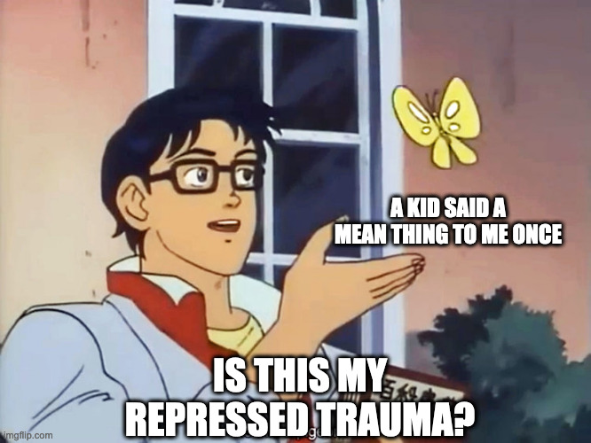 butterfly meme with “is this my repressed trauma?